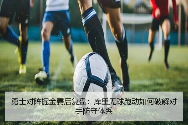 勇士对阵掘金赛后复盘：库里无球跑动如何破解对手防守体系